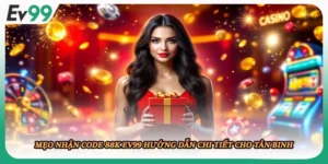 Mẹo Nhận Code 88K EV99 Hướng Dẫn Chi Tiết Cho Tân Binh