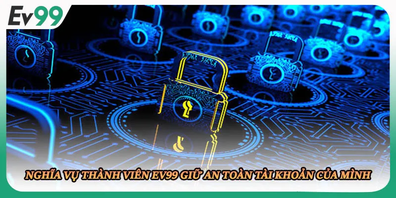 Nghĩa vụ thành viên EV99 giữ an toàn tài khoản của mình